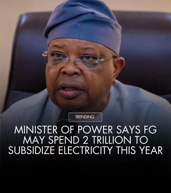 FG May Spend ₦2 Trillion on Electricity Subsidy as Tariff Hike Remains Off Table